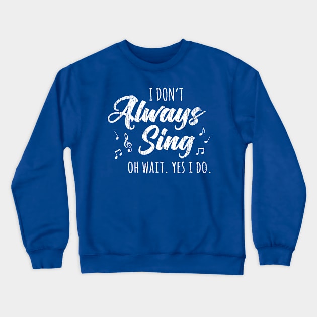 I Don't Always Sing Oh Wait Yes I Do Crewneck Sweatshirt by Throbpeg